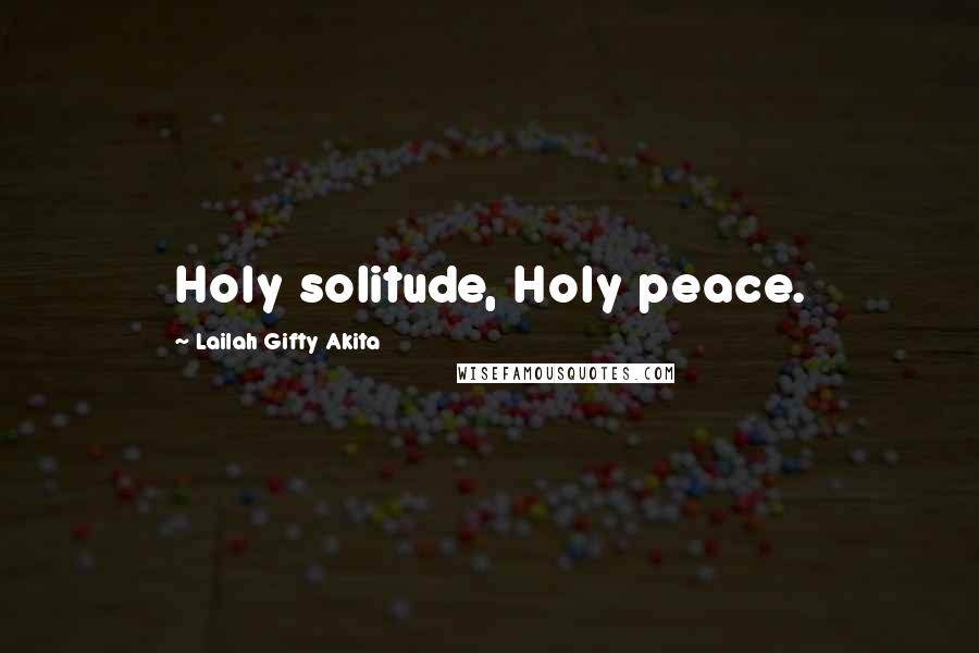 Lailah Gifty Akita Quotes: Holy solitude, Holy peace.