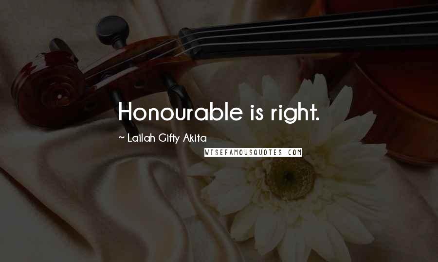 Lailah Gifty Akita Quotes: Honourable is right.