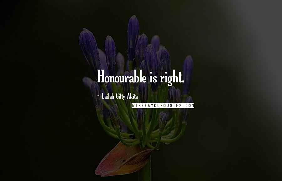 Lailah Gifty Akita Quotes: Honourable is right.