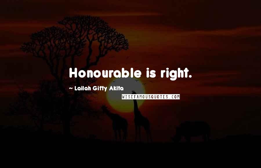 Lailah Gifty Akita Quotes: Honourable is right.