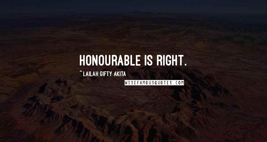 Lailah Gifty Akita Quotes: Honourable is right.