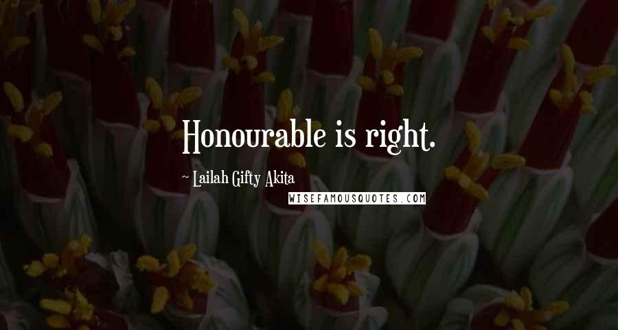 Lailah Gifty Akita Quotes: Honourable is right.