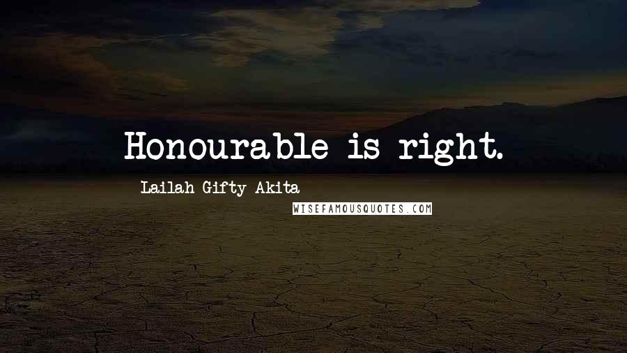 Lailah Gifty Akita Quotes: Honourable is right.