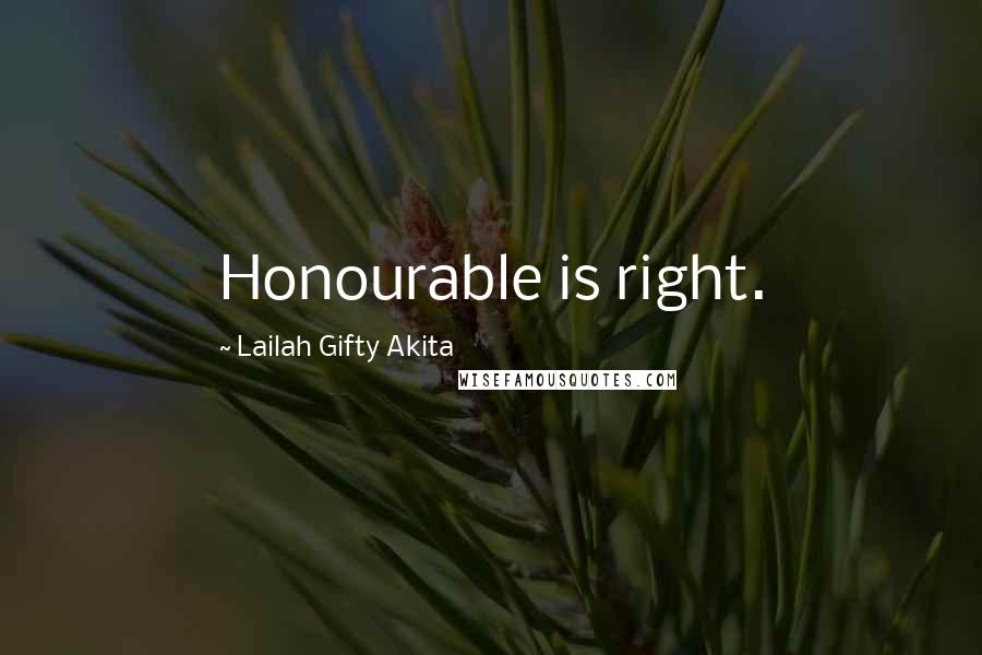 Lailah Gifty Akita Quotes: Honourable is right.