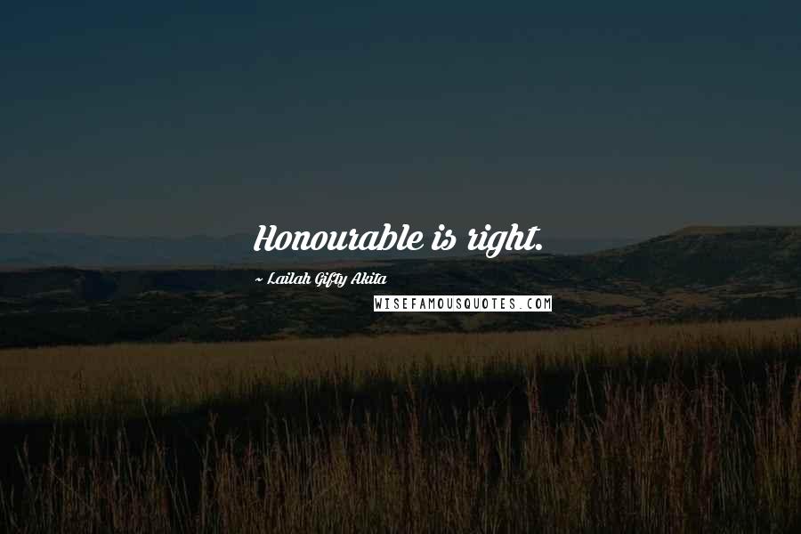 Lailah Gifty Akita Quotes: Honourable is right.