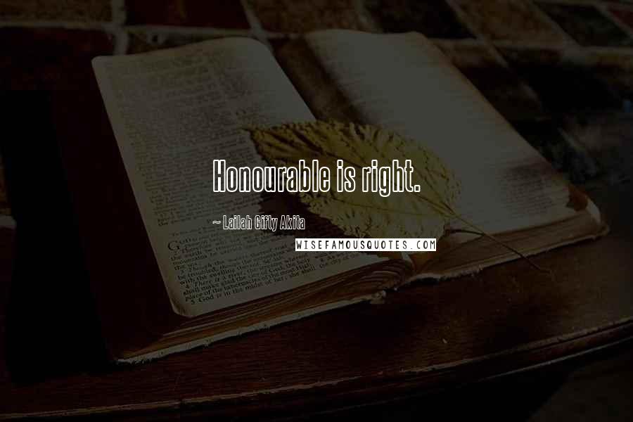 Lailah Gifty Akita Quotes: Honourable is right.