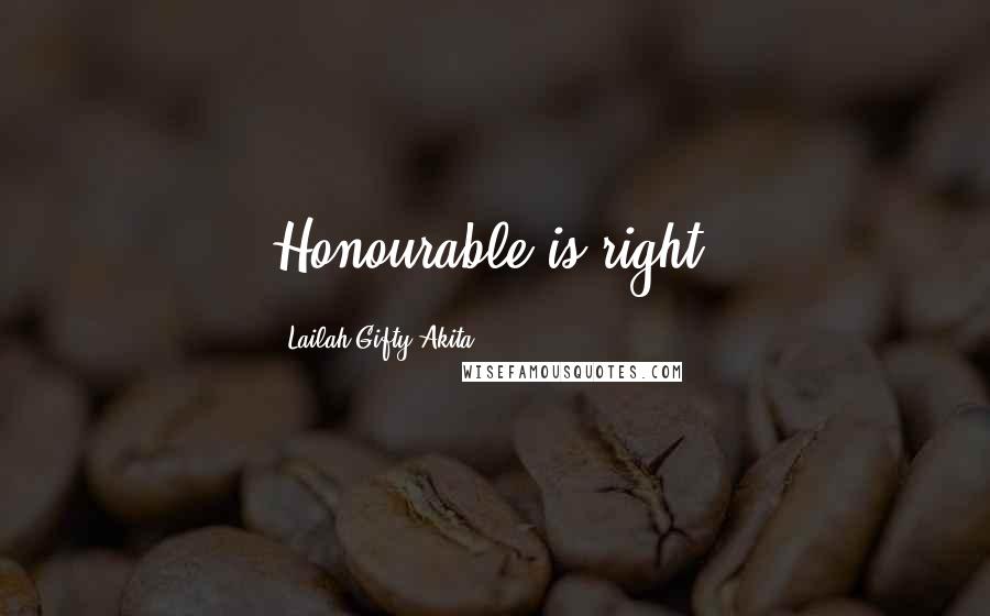 Lailah Gifty Akita Quotes: Honourable is right.