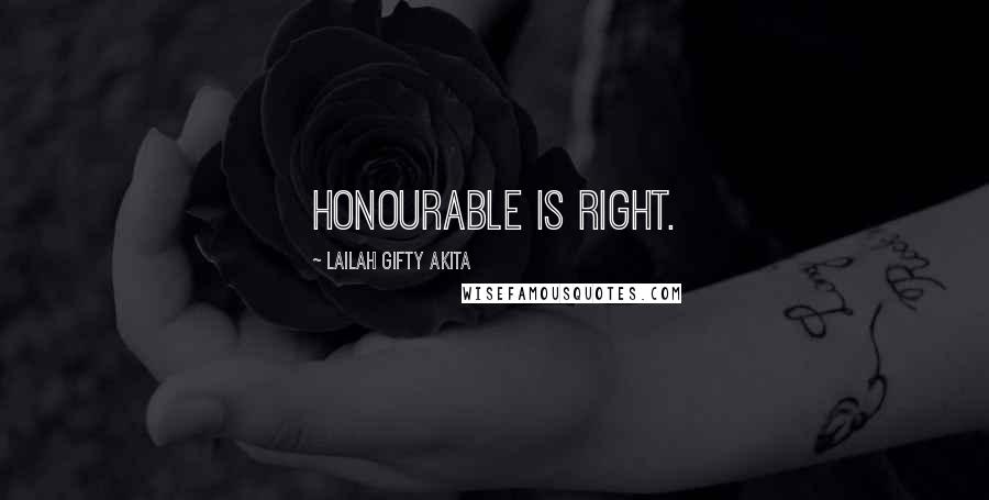 Lailah Gifty Akita Quotes: Honourable is right.