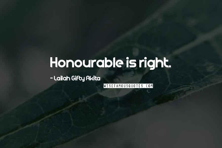 Lailah Gifty Akita Quotes: Honourable is right.