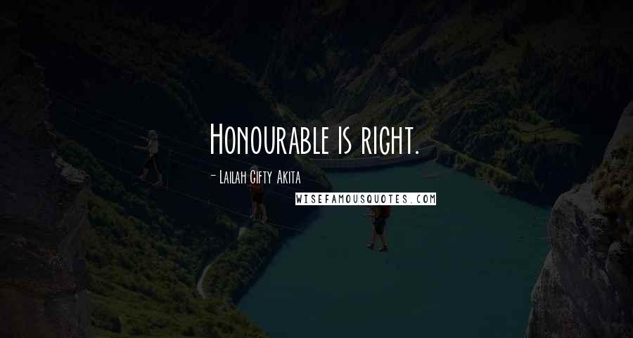Lailah Gifty Akita Quotes: Honourable is right.