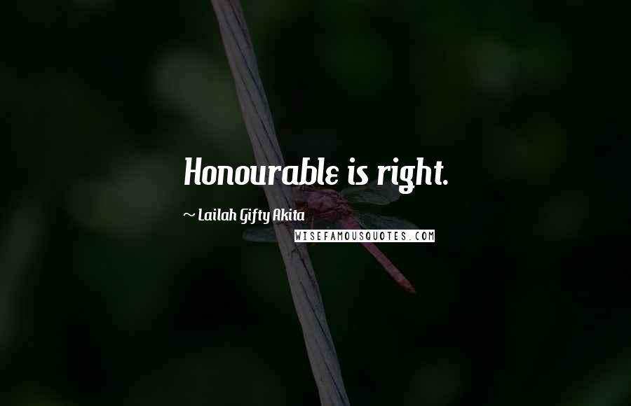 Lailah Gifty Akita Quotes: Honourable is right.