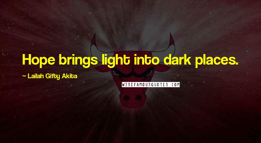 Lailah Gifty Akita Quotes: Hope brings light into dark places.