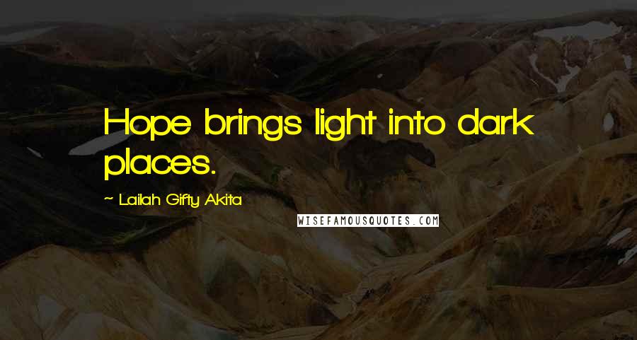 Lailah Gifty Akita Quotes: Hope brings light into dark places.