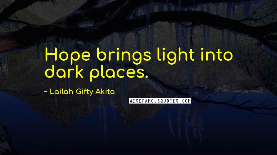 Lailah Gifty Akita Quotes: Hope brings light into dark places.