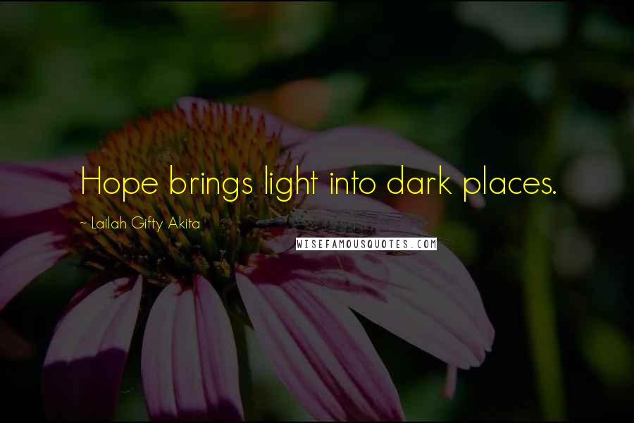 Lailah Gifty Akita Quotes: Hope brings light into dark places.