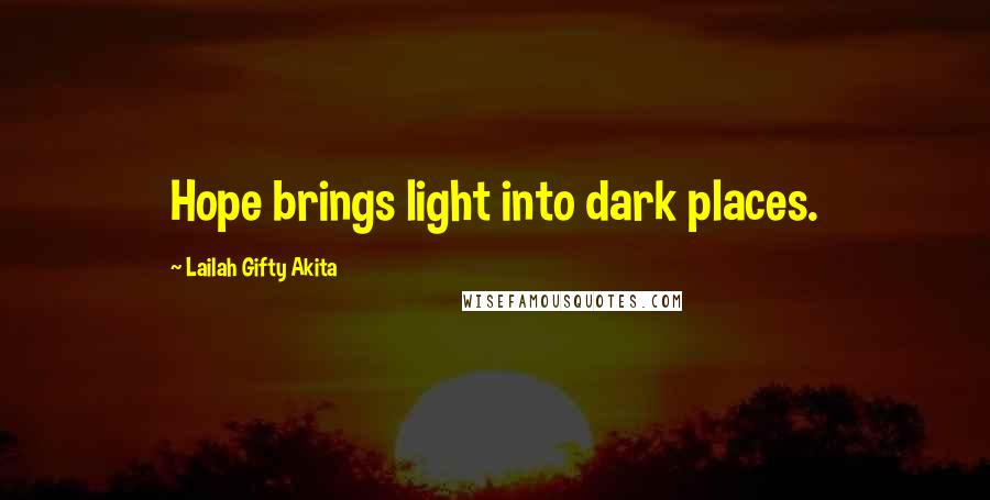 Lailah Gifty Akita Quotes: Hope brings light into dark places.