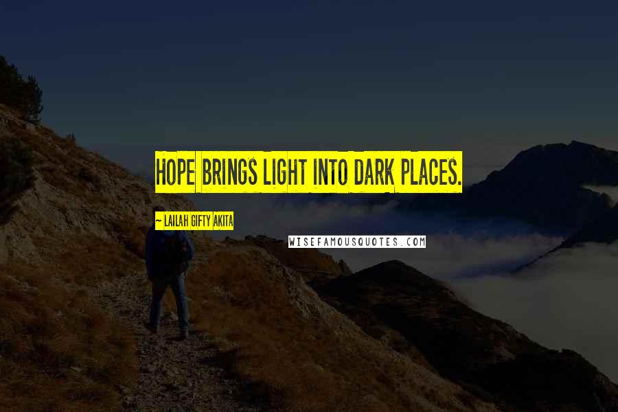 Lailah Gifty Akita Quotes: Hope brings light into dark places.