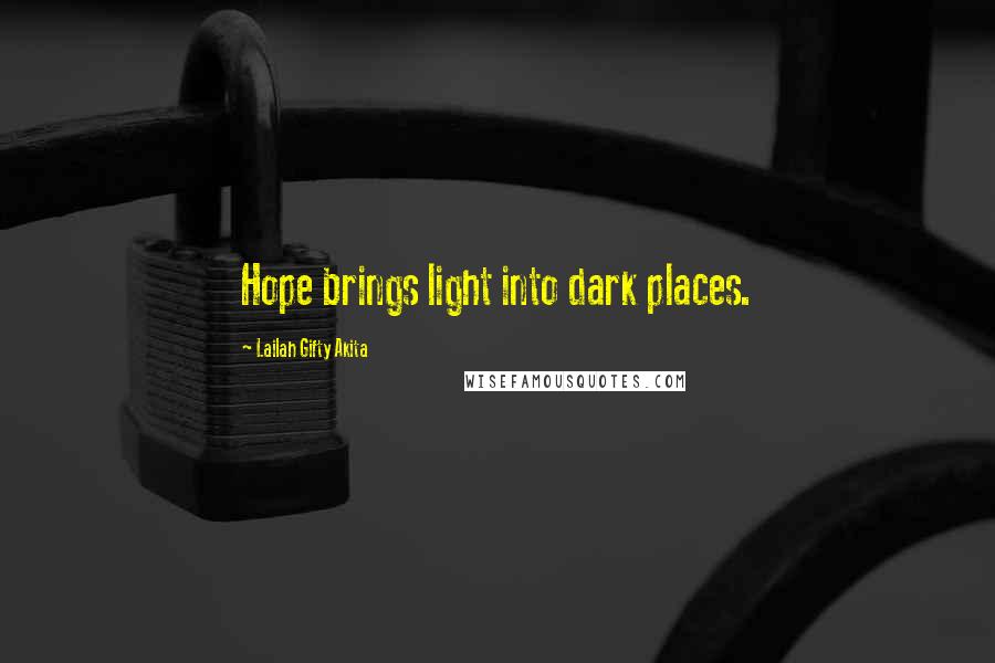 Lailah Gifty Akita Quotes: Hope brings light into dark places.