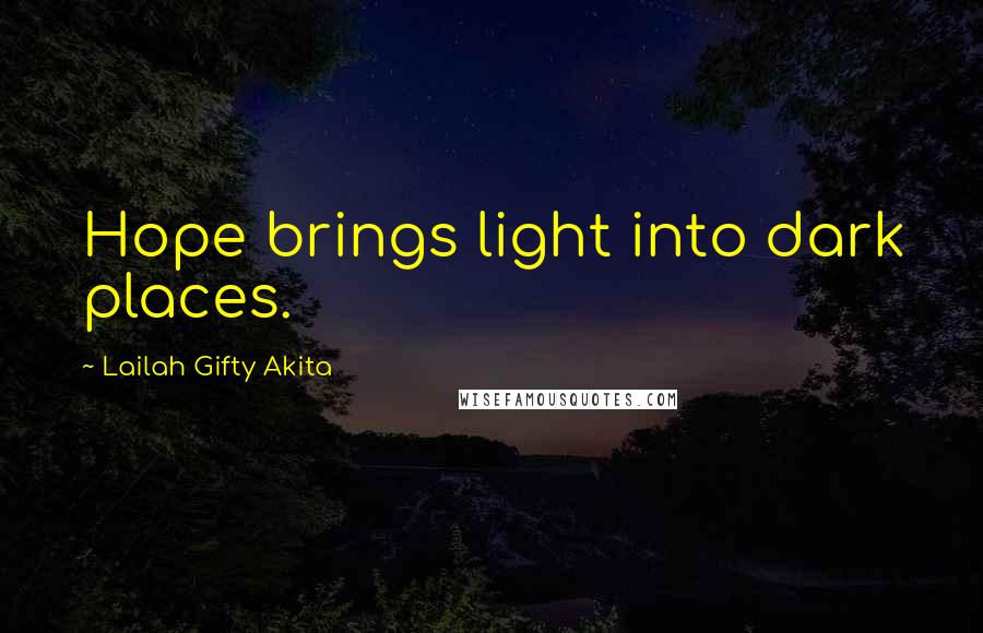 Lailah Gifty Akita Quotes: Hope brings light into dark places.