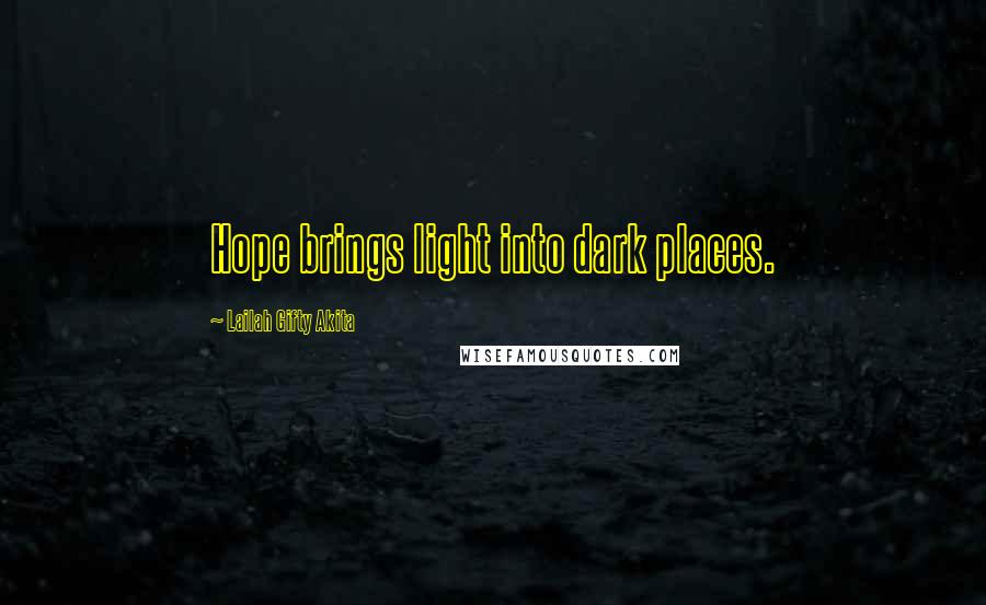 Lailah Gifty Akita Quotes: Hope brings light into dark places.