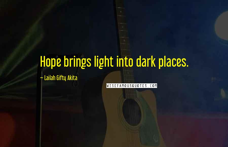 Lailah Gifty Akita Quotes: Hope brings light into dark places.