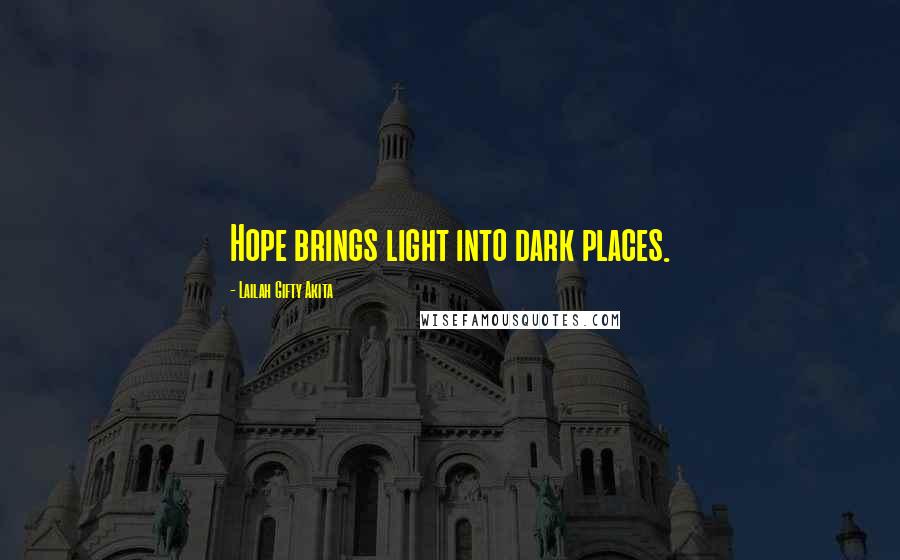 Lailah Gifty Akita Quotes: Hope brings light into dark places.