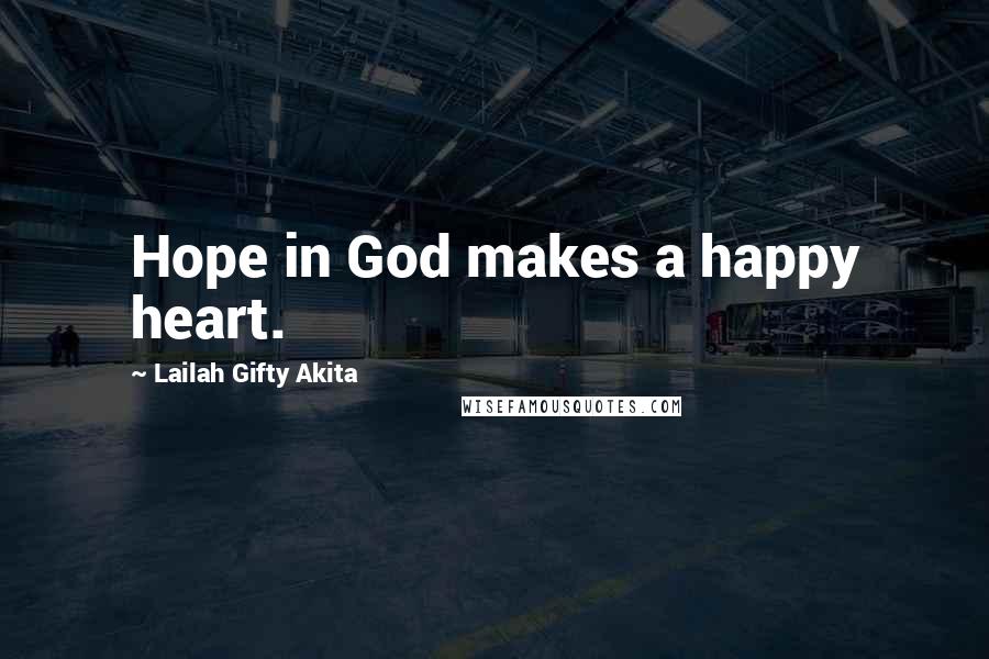 Lailah Gifty Akita Quotes: Hope in God makes a happy heart.