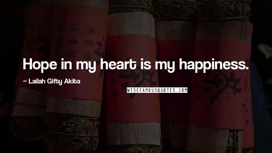 Lailah Gifty Akita Quotes: Hope in my heart is my happiness.