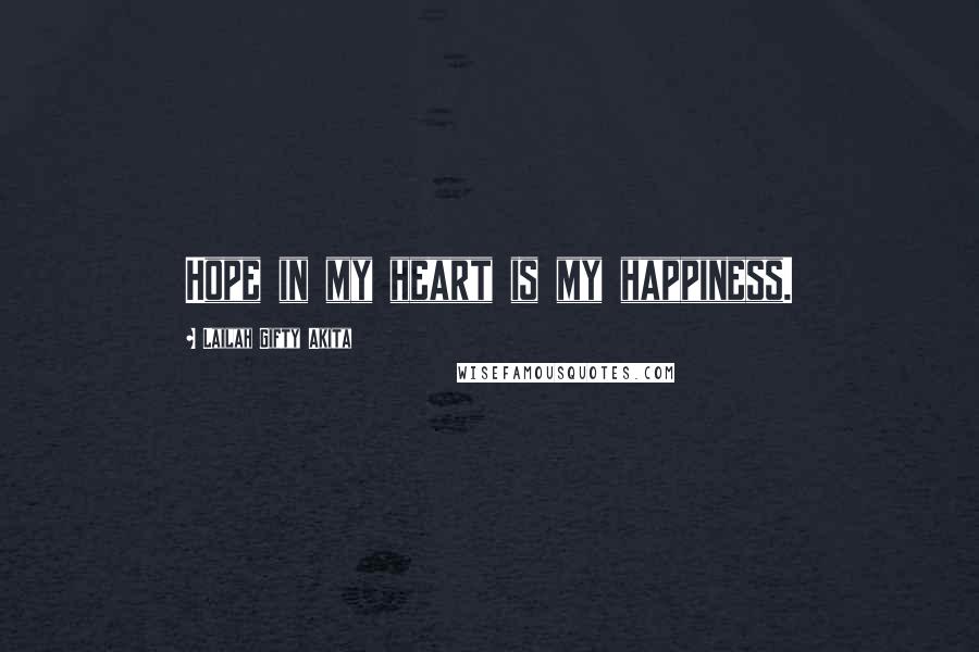 Lailah Gifty Akita Quotes: Hope in my heart is my happiness.