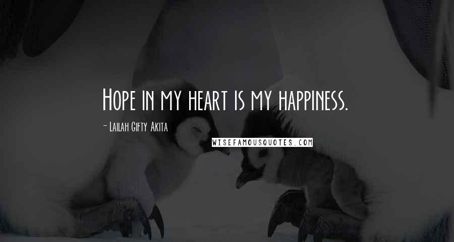 Lailah Gifty Akita Quotes: Hope in my heart is my happiness.