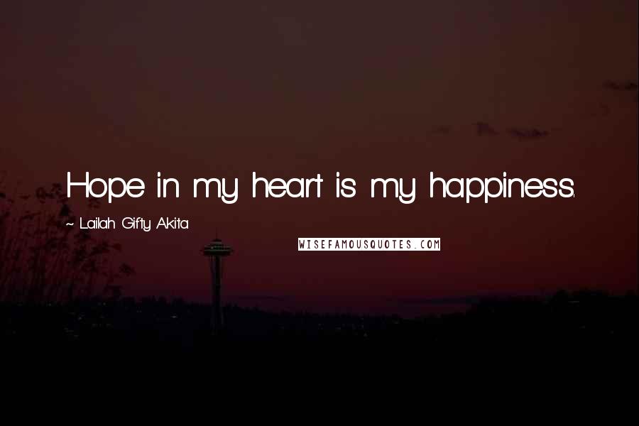Lailah Gifty Akita Quotes: Hope in my heart is my happiness.