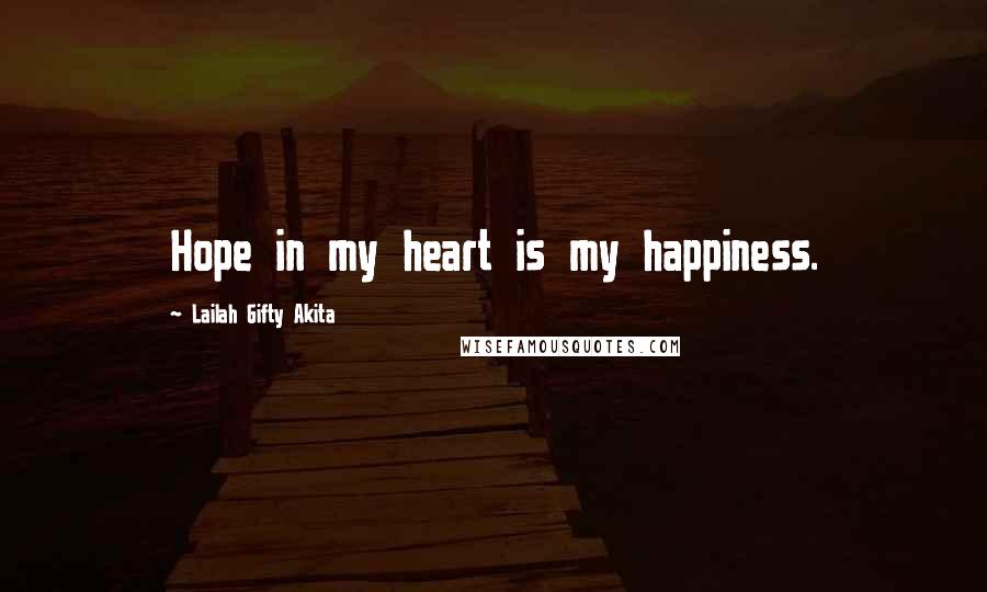 Lailah Gifty Akita Quotes: Hope in my heart is my happiness.