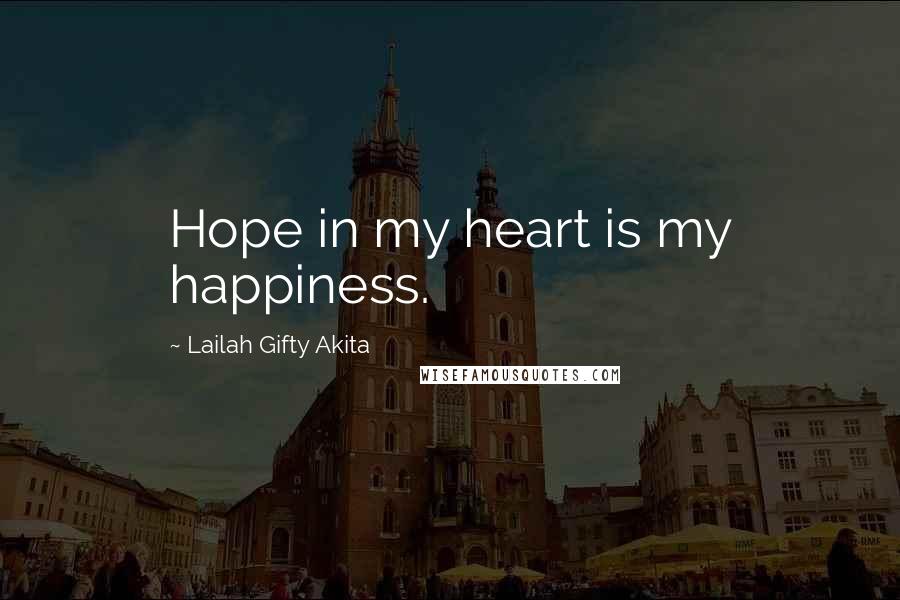 Lailah Gifty Akita Quotes: Hope in my heart is my happiness.