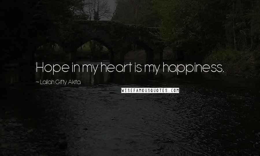Lailah Gifty Akita Quotes: Hope in my heart is my happiness.