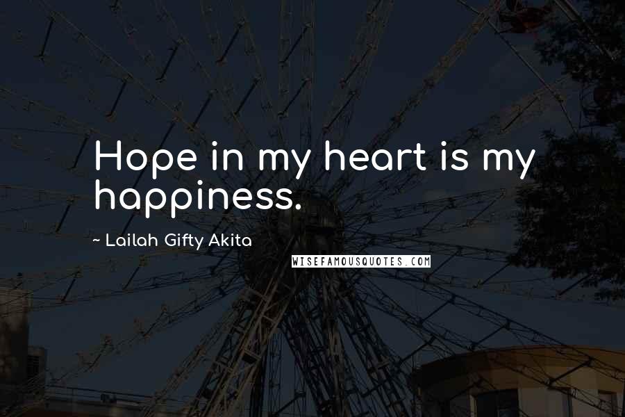 Lailah Gifty Akita Quotes: Hope in my heart is my happiness.