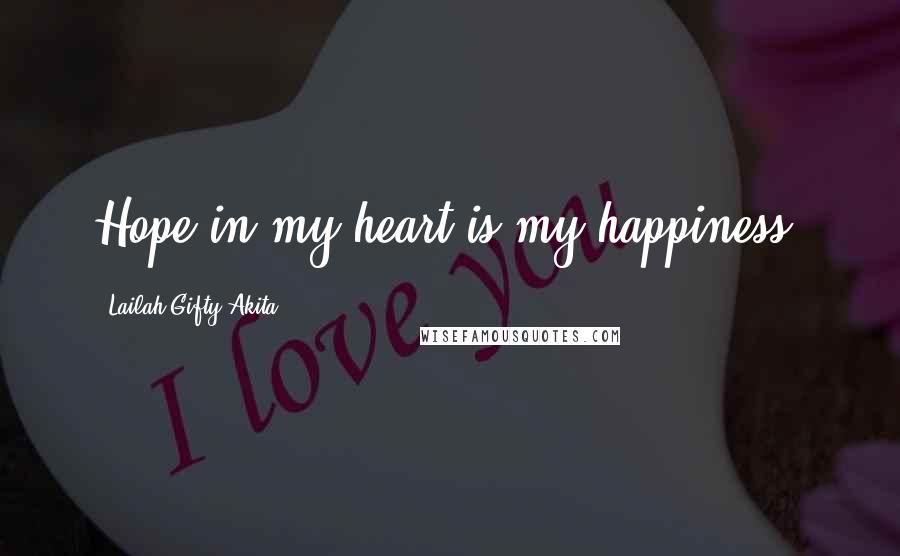 Lailah Gifty Akita Quotes: Hope in my heart is my happiness.