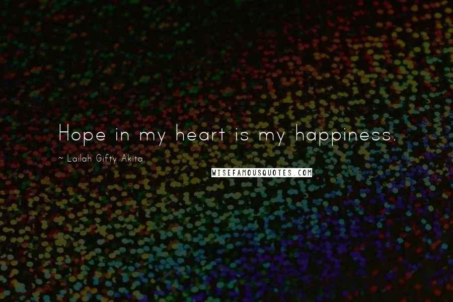 Lailah Gifty Akita Quotes: Hope in my heart is my happiness.