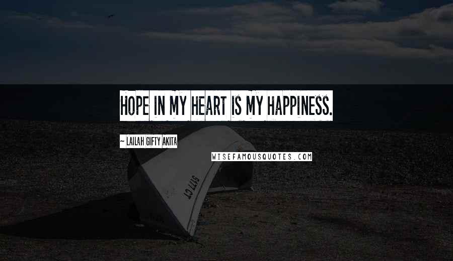 Lailah Gifty Akita Quotes: Hope in my heart is my happiness.