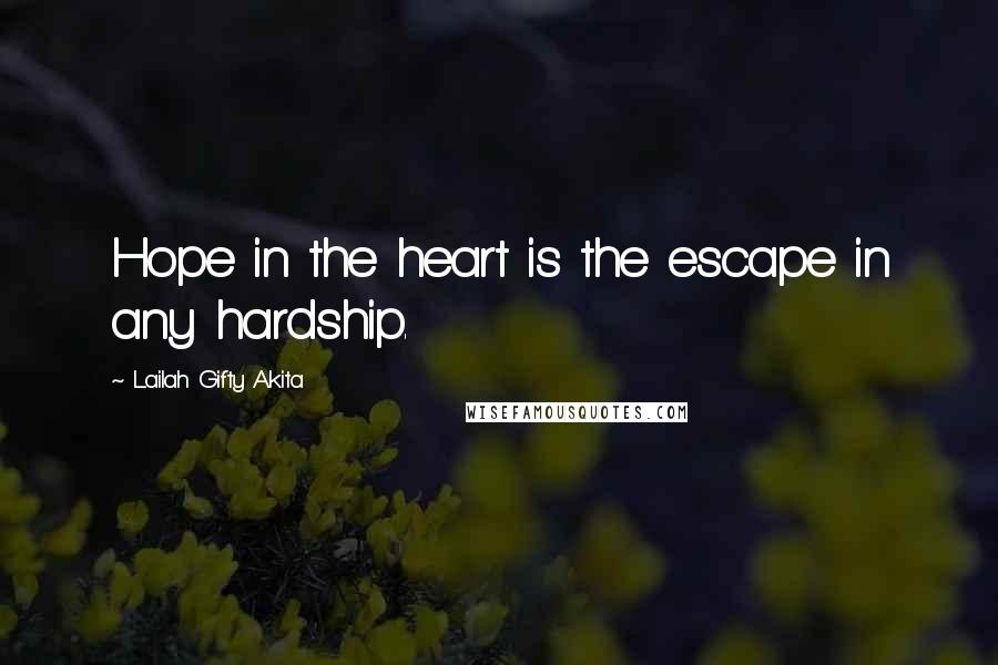 Lailah Gifty Akita Quotes: Hope in the heart is the escape in any hardship.