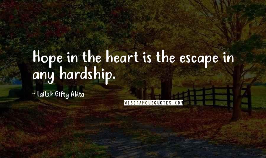 Lailah Gifty Akita Quotes: Hope in the heart is the escape in any hardship.