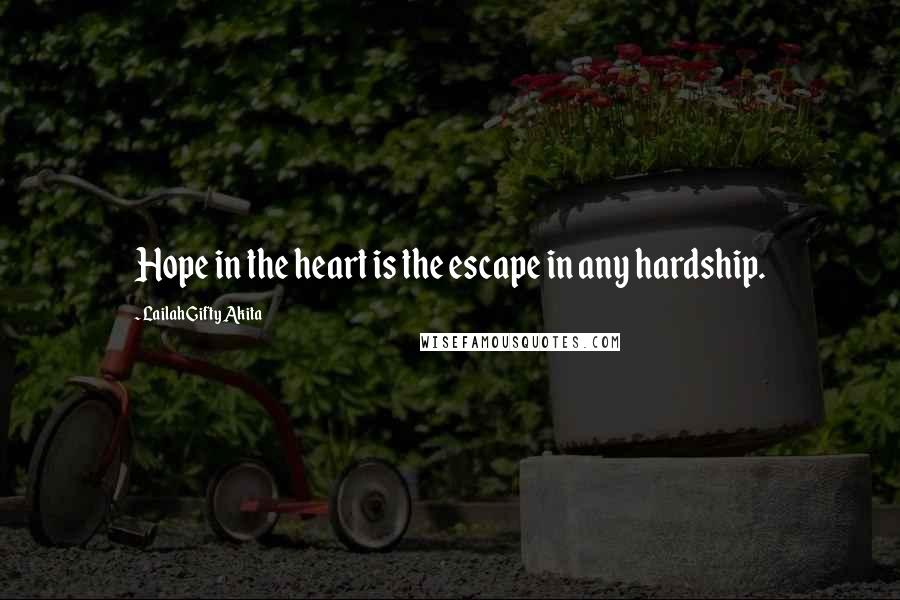 Lailah Gifty Akita Quotes: Hope in the heart is the escape in any hardship.