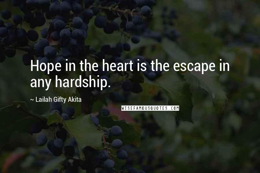 Lailah Gifty Akita Quotes: Hope in the heart is the escape in any hardship.