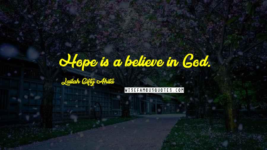 Lailah Gifty Akita Quotes: Hope is a believe in God.