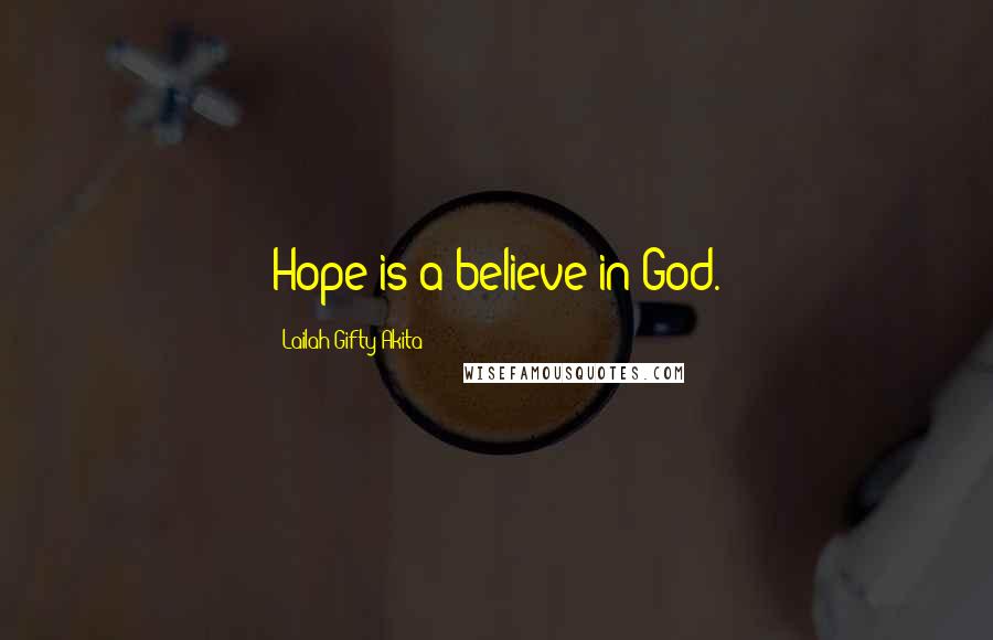 Lailah Gifty Akita Quotes: Hope is a believe in God.