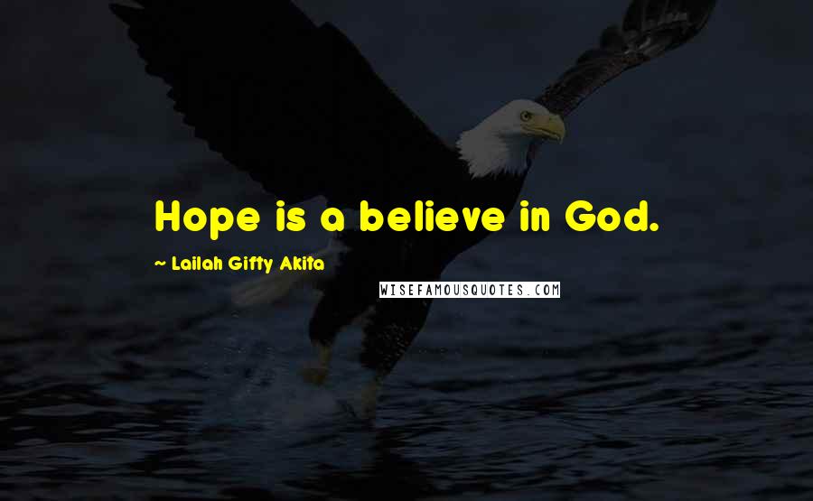 Lailah Gifty Akita Quotes: Hope is a believe in God.