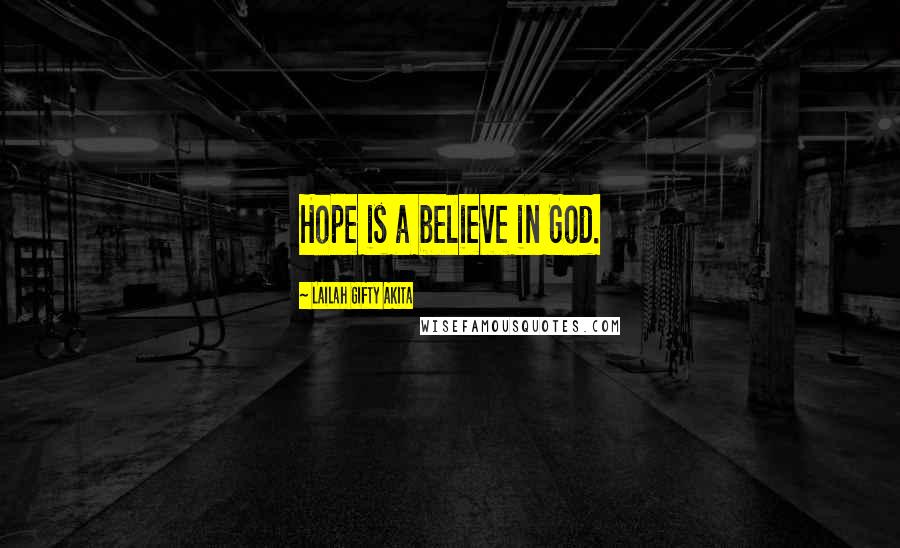 Lailah Gifty Akita Quotes: Hope is a believe in God.
