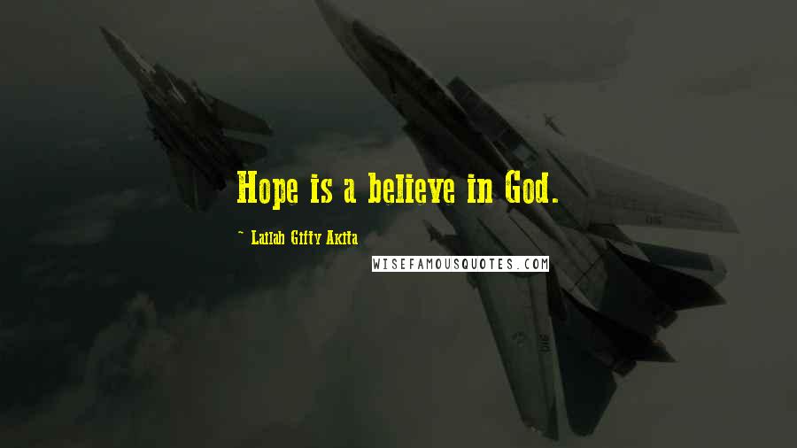 Lailah Gifty Akita Quotes: Hope is a believe in God.