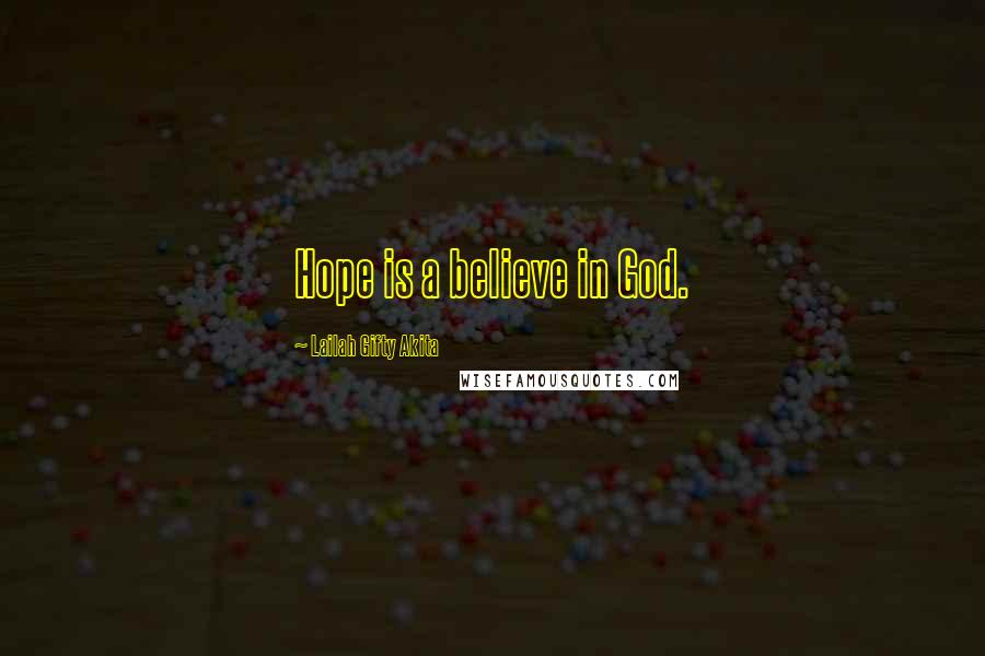 Lailah Gifty Akita Quotes: Hope is a believe in God.