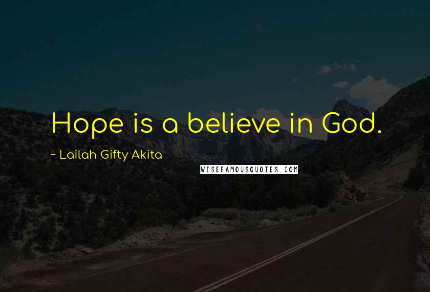 Lailah Gifty Akita Quotes: Hope is a believe in God.