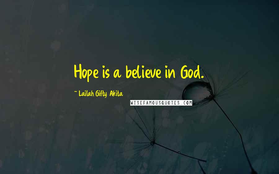 Lailah Gifty Akita Quotes: Hope is a believe in God.